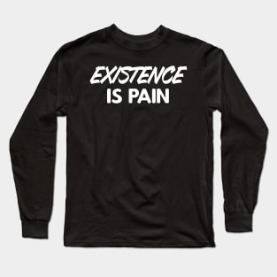 Existence is Pain Long Sleeve T-Shirt